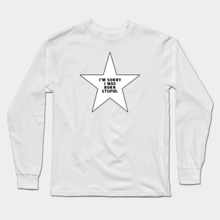 I'M Sorry I Was Born Stupid Long Sleeve T-Shirt